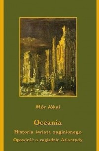 M?r J?kai - Oceania Historia świata zaginionego Opowieść o zagładzie Atlantydy