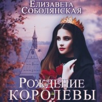 Елизавета Соболянская - Рождение королевы