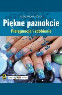  - Piękne paznokcie. Pielęgnacja i zdobienie