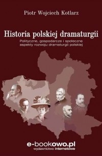  - Historia polskiej dramaturgii. Polityczne, gospodarcze i społeczne aspekty rozwoju dramaturgii polskiej