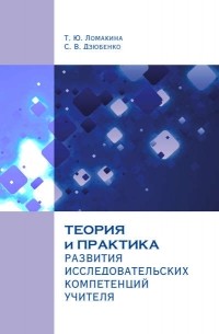 Татьяна Ломакина - Теория и практика развития исследовательских компетенций учителя