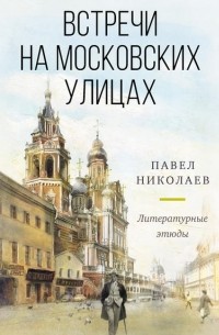 Павел Николаев - Встречи на московских улицах