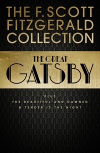 Фрэнсис Скотт Фицджеральд - F. Scott Fitzgerald Collection: The Great Gatsby, The Beautiful and Damned and Tender is the Night (сборник)