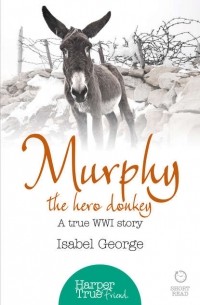 Isabel  George - Murphy the Hero Donkey: A true WW1 story