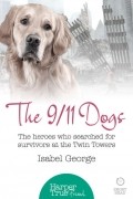 Isabel  George - The 9/11 Dogs: The heroes who searched for survivors at Ground Zero