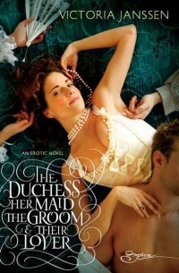 Victoria  Janssen - The Duchess, Her Maid, the Groom & Their Lover