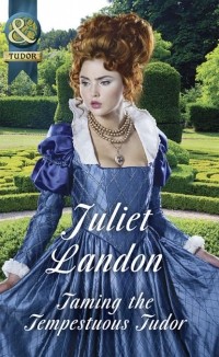 Juliet  Landon - Taming The Tempestuous Tudor