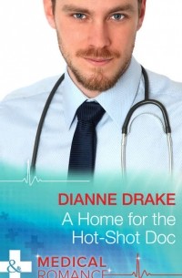 Dianne  Drake - A Home for the Hot-Shot Doc