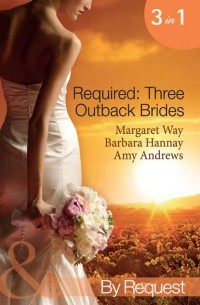  - Required: Three Outback Brides: Cattle Rancher, Convenient Wife / In the Heart of the Outback. . . / Single Dad, Outback Wife (сборник)