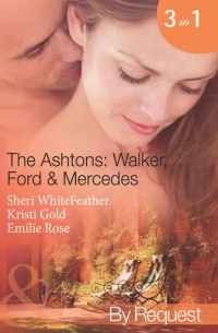 Шери Уайтфезер - The Ashtons: Walker, Ford & Mercedes: Betrayed Birthright / Mistaken for a Mistress / Condition of Marriage