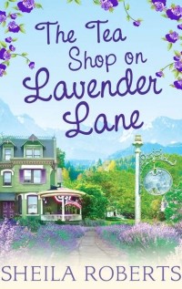 Sheila  Roberts - The Tea Shop on Lavender Lane