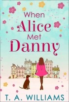 Т. А. Уильямс - When Alice Met Danny