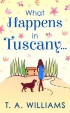 Т. А. Уильямс - What Happens in Tuscany...