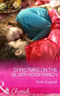 Стелла Бэгвелл - Christmas On The Silver Horn Ranch