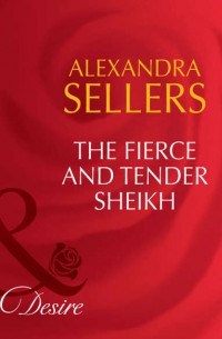 ALEXANDRA  SELLERS - The Fierce and Tender Sheikh