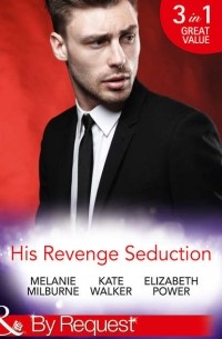 - His Revenge Seduction: The Mélendez Forgotten Marriage / The Konstantos Marriage Demand / For Revenge or Redemption? (сборник)