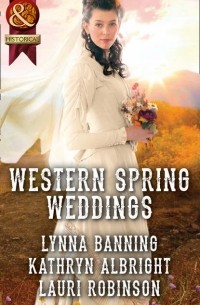 Kathryn  Albright - Western Spring Weddings: The City Girl and the Rancher / His Springtime Bride / When a Cowboy Says I Do