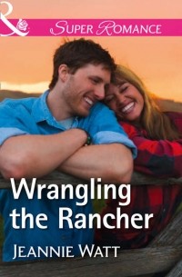 Джинни Уотт - Wrangling The Rancher