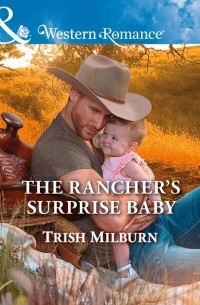 Trish  Milburn - The Rancher's Surprise Baby
