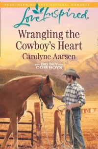 Carolyne  Aarsen - Wrangling The Cowboy's Heart