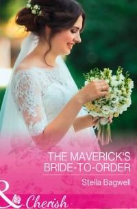 Стелла Бэгвелл - The Maverick's Bride-To-Order