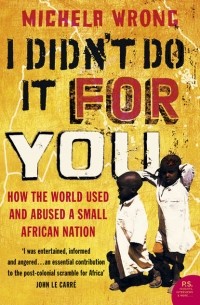 Микела Ронг - I Didn’t Do It For You: How the World Used and Abused a Small African Nation