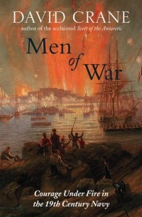 Дэвид Крейн - Men of War: The Changing Face of Heroism in the 19th Century Navy