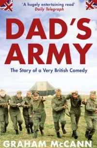 Graham  McCann - Dad’s Army: The Story of a Very British Comedy