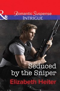 Элизабет Хейтер - Seduced by the Sniper