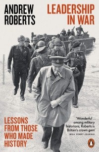 Andrew Roberts - Leadership in War. Lessons from Those Who Made History