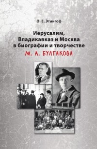 О. Е. Этингоф - Иерусалим, Владикавказ и Москва в биографии и творчестве М. А. Булгакова
