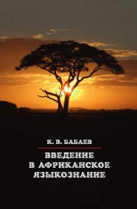 Кирилл Бабаев - Введение в африканское языкознание