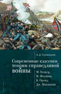 Арсений Куманьков - Современные классики теории справедливой войны: М. Уолцер, Н. Фоушин, Б. Оренд, Дж. Макмахан