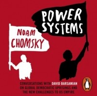 Ноам Хомский - Power Systems: Conversations with David Barsamian on Global Democratic Uprisings and the New Challenges to U.S. Empire