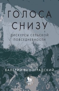 Валерий Виноградский - «Голоса снизу»: дискурсы сельской повседневности