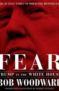 Боб Вудворд - Fear: Trump in the White House