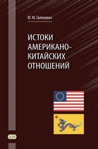 Юрий Галенович - Истоки американо-китайских отношений