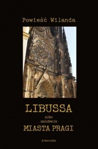 Кристоф Мартин Виланд - Libussa albo założenie miasta Pragi