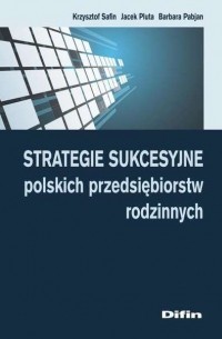 Krzysztof Safin - Strategie sukcesyjne polskich przedsiębiorstw rodzinnych