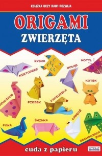Beata Guzowska - Origami. Zwierzęta. Cuda z papieru