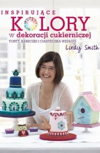 Lindy  Smith - Inspirujące kolory w dekoracjach cukierniczych