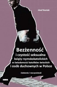 J?zef Baniak - Bezżenność i czystość seksualna księży rzymskokatolickich w świadomości katolik?w świeckich i os?b duchownych w Polsce