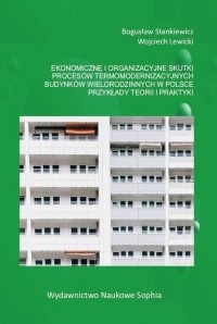 Wojciech Lewicki - Ekonomiczne i organizacyjne skutki proces?w termomodernizacyjnych budynk?w wielorodzinnych w Polsce. Przykłady teorii i praktyki