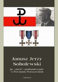 Piotr Sobolewski - Janusz Jerzy Sobolewski ps. Jurek sandomierzanin w Powstaniu Warszawskim