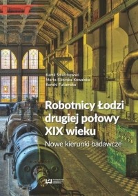 Marta Sikorska-Kowalska - Robotnicy Łodzi drugiej połowy XIX wieku