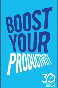 Nicholas  Bate - Boost Your Productivity: 30 Minute Reads