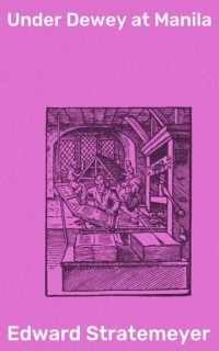 Эдвард Стрейтмейер - Under Dewey at Manila