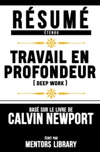 Mentors Library - Resume Etendu: Travail En Profondeur  - Base Sur Le Livre De Calvin Newport