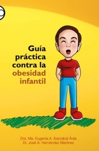 Ma. Eugenia A. Ibarz?bal ?vila - Gu?a pr?ctica contra la obesidad infantil