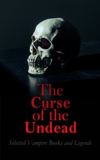 Ричард Фрэнсис Бертон - The Curse of the Undead - Selected Vampire Books and Legends